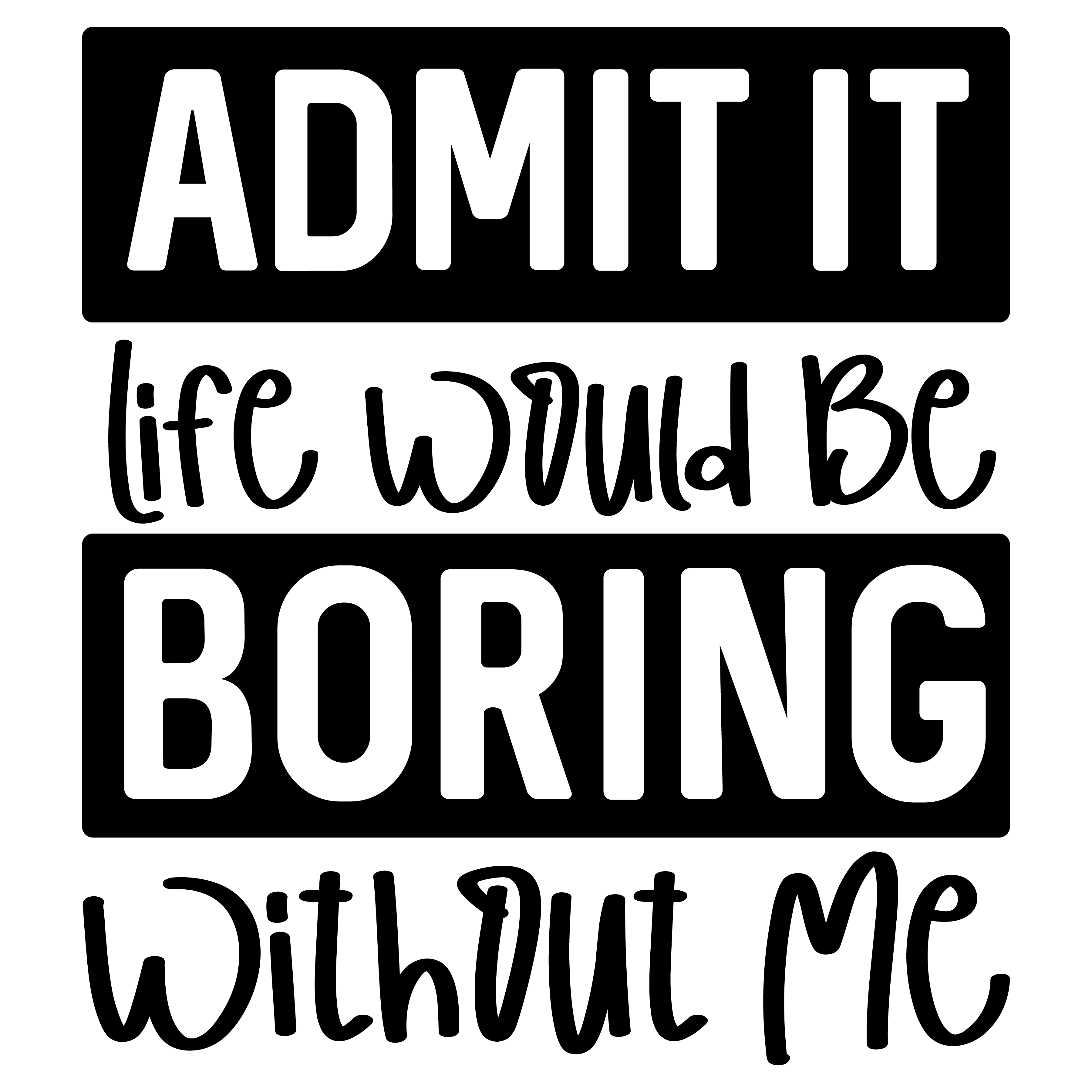 Admit It Life Would Be Boring Without Me Sweatshirt!