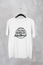 Another Fine Day Ruined By Adulthood Tshirt/Sweatshirt!