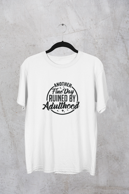 Another Fine Day Ruined By Adulthood Tshirt/Sweatshirt!
