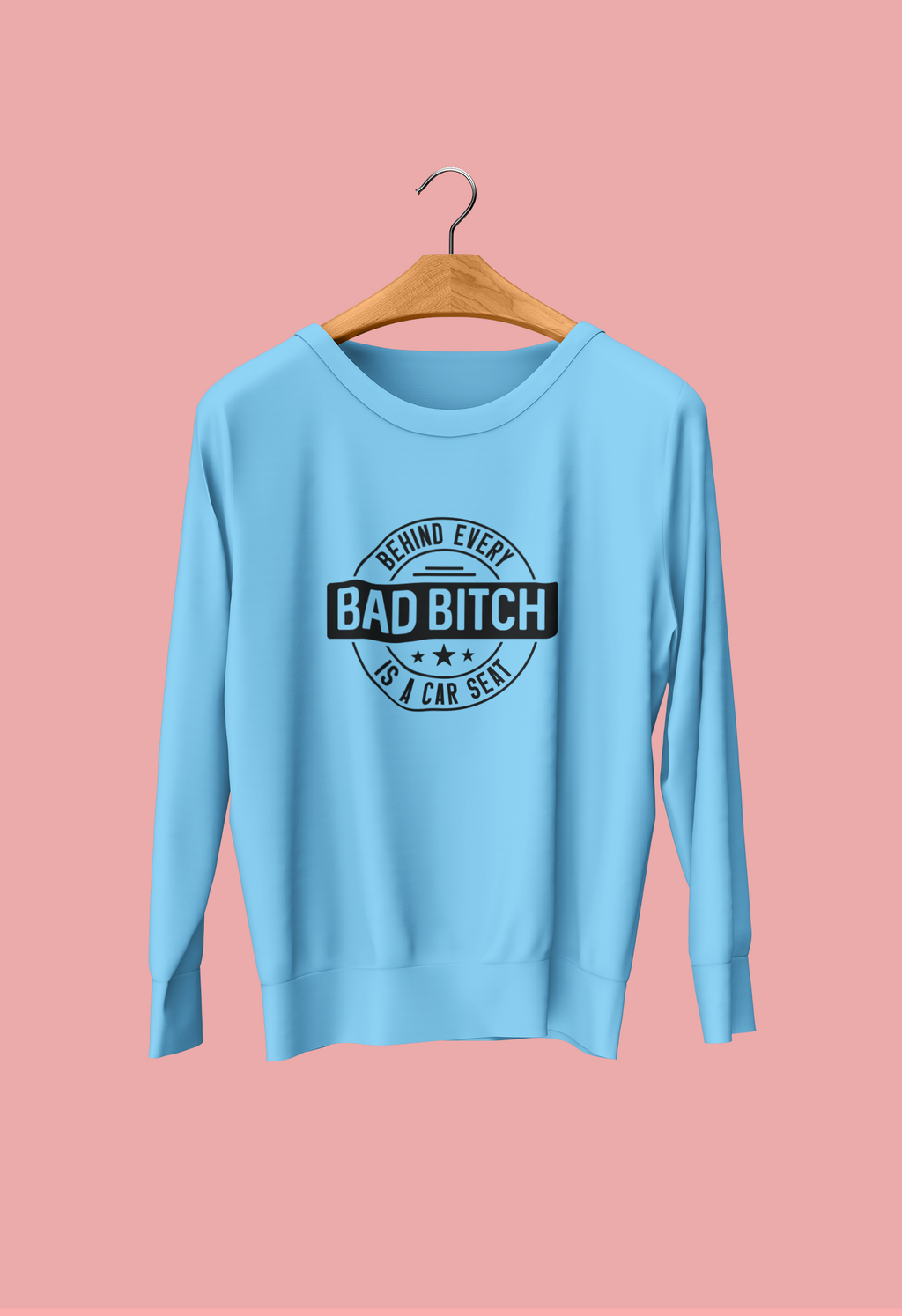 Behind Evey Bad Bitch Is A Car Seat Tshirt/Sweatshirt!