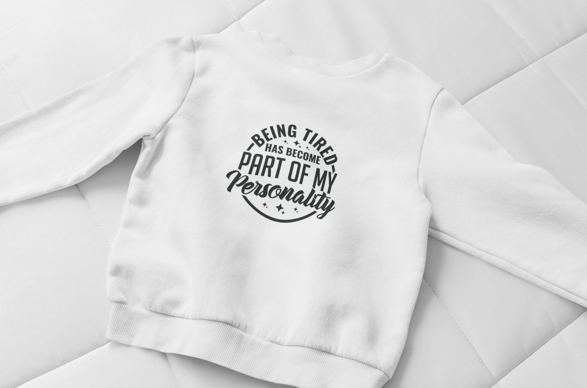 Being Tired Has Become Part Of My Personality Tshirt/Sweatshirt!