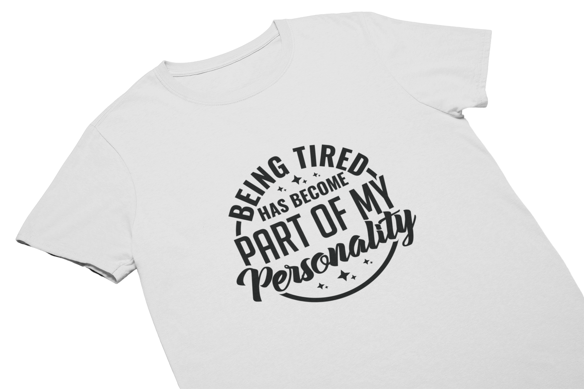 Being Tired Has Become Part Of My Personality Tshirt/Sweatshirt!