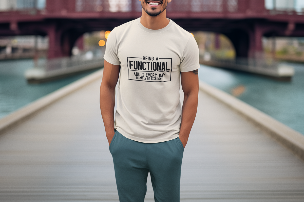 Being A Fuctional Adult Everyday Seems A Bit Excessive Tshirt/Sweatshirt!