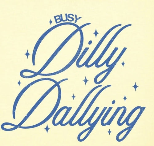 Busy Dilly Dallying Tshirt/Sweatshirt!