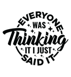 Everyone Was Thinking It I Just Said It Tshirt/Sweatshirt!