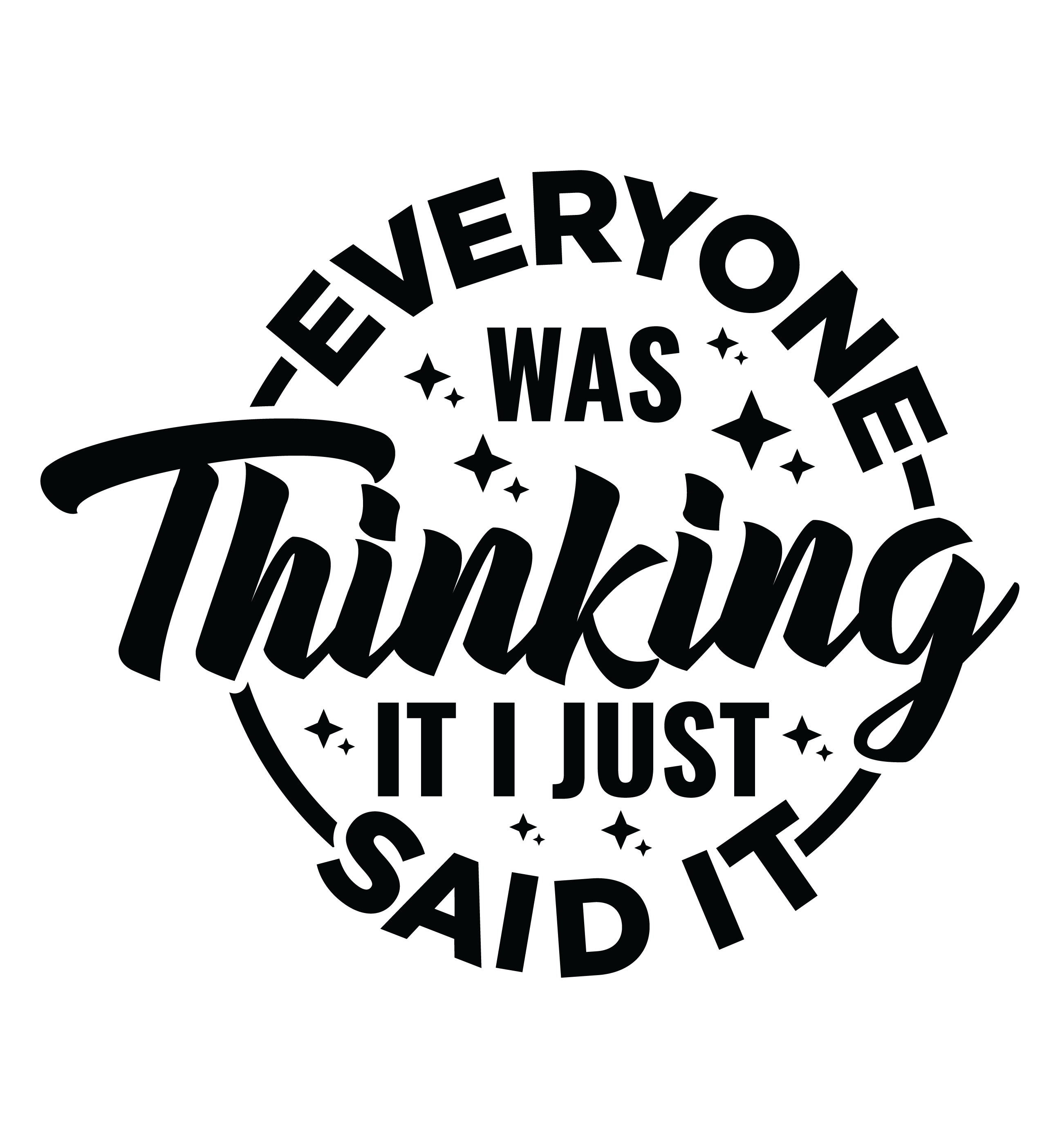 Everyone Was Thinking It I Just Said It Tshirt/Sweatshirt!