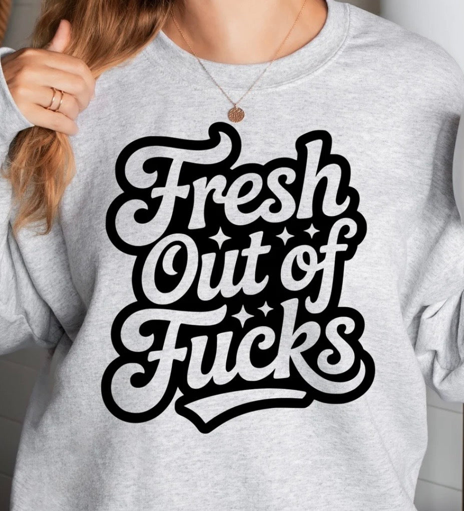 Fresh Out Of Fucks Tshirt/Sweatshirt