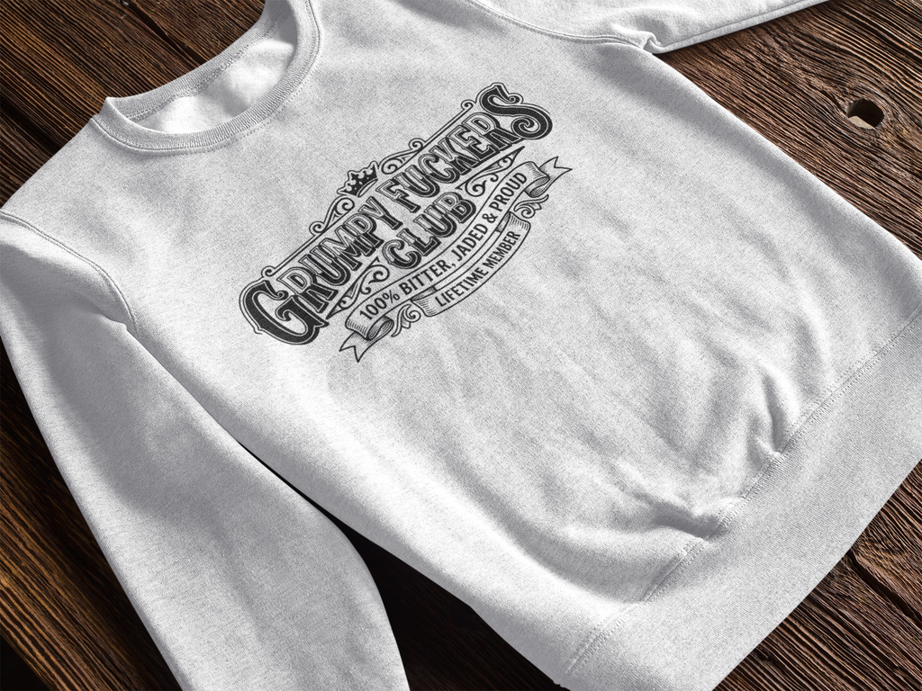 Grumpy Fuckers Club 100% Bitter, Jaded & Proud Tshirt/Sweatshirt!