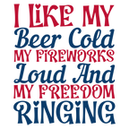 I Like My Beer Cold My Fireworks Loud and Freedom Ringing Tshirt/Sweatshirt!