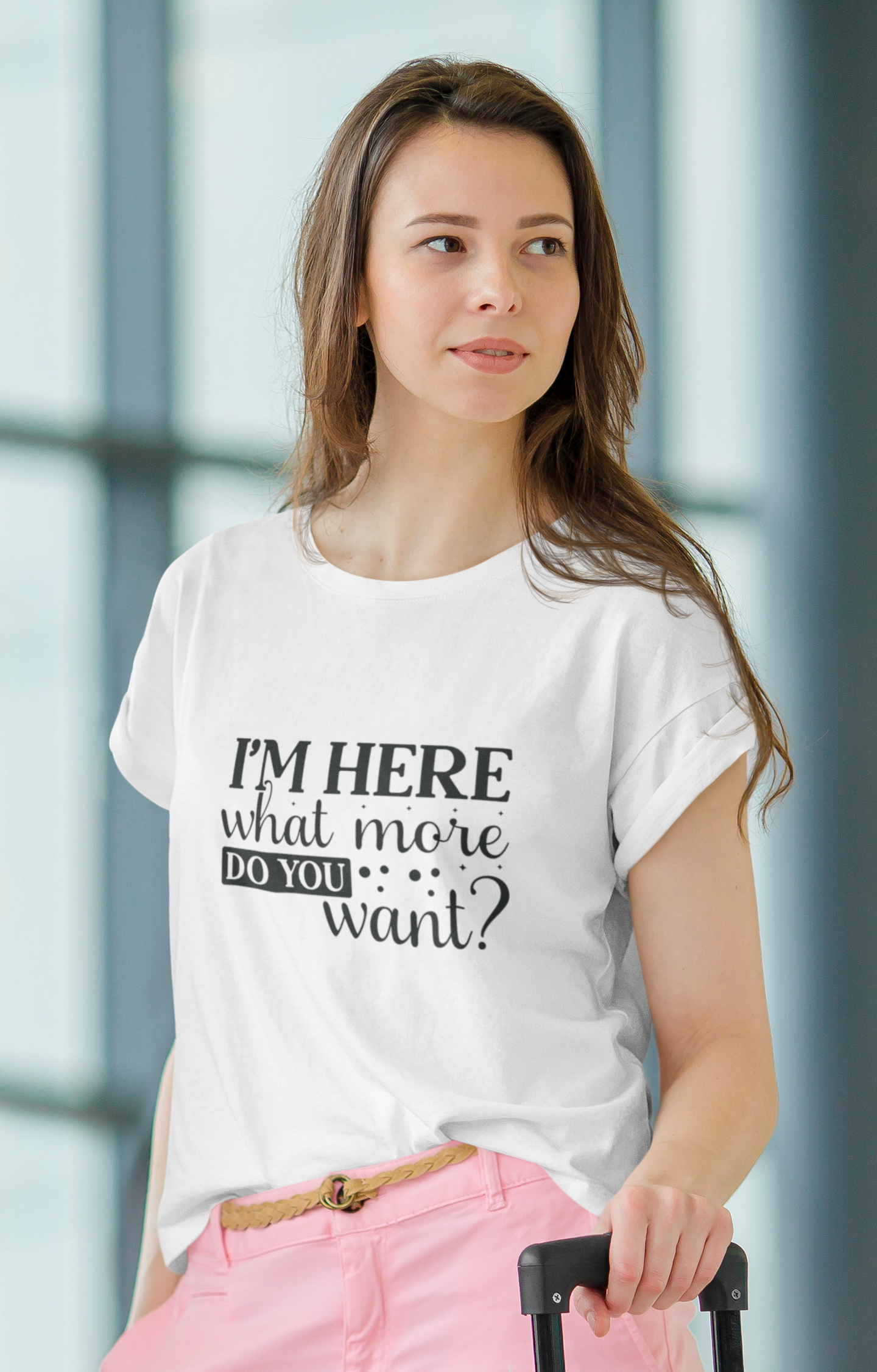 I'm Here What More Do You Want Tshirt/Sweatshirt!