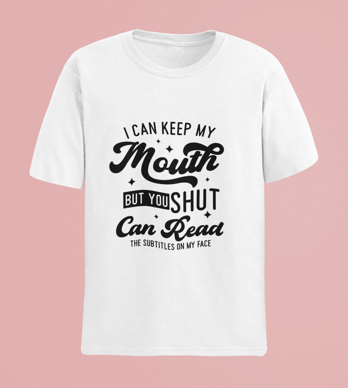 I Can Keep My Mouth Shut But You Can Read The Subtitles On My Face Tshirt/Sweatshirt!