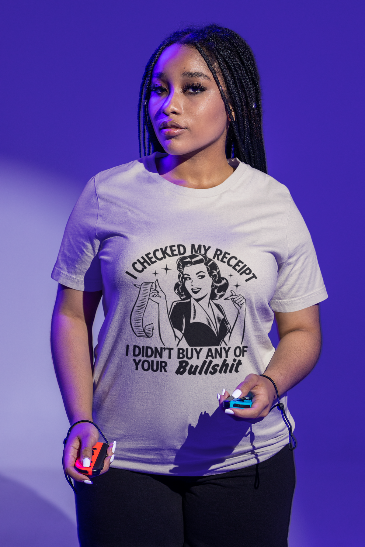 I Checked My Receipt and I Didn't Buy Any Of Your Bullshit Tshirt/Sweatshirt!