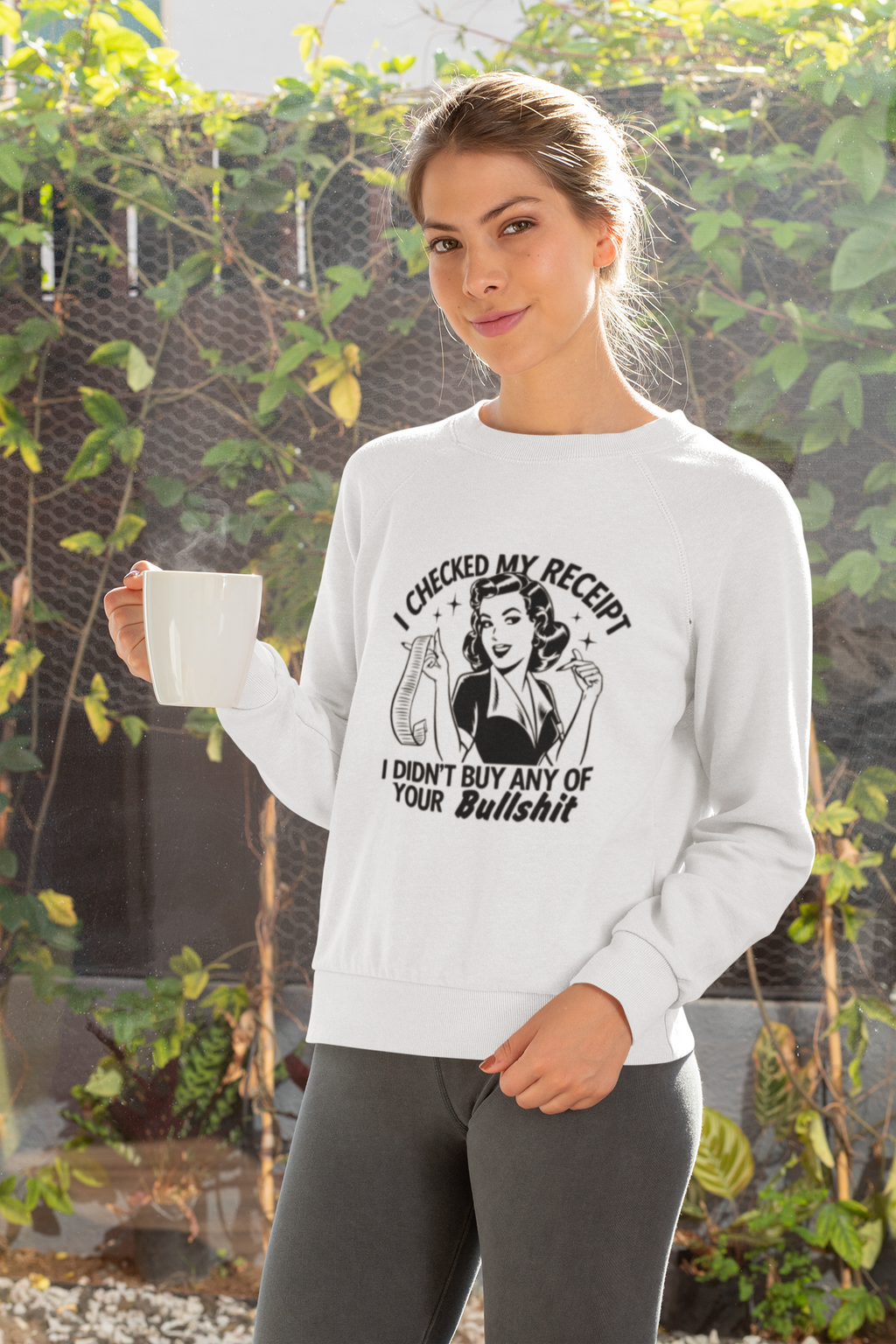 I Checked My Receipt and I Didn't Buy Any Of Your Bullshit Tshirt/Sweatshirt!