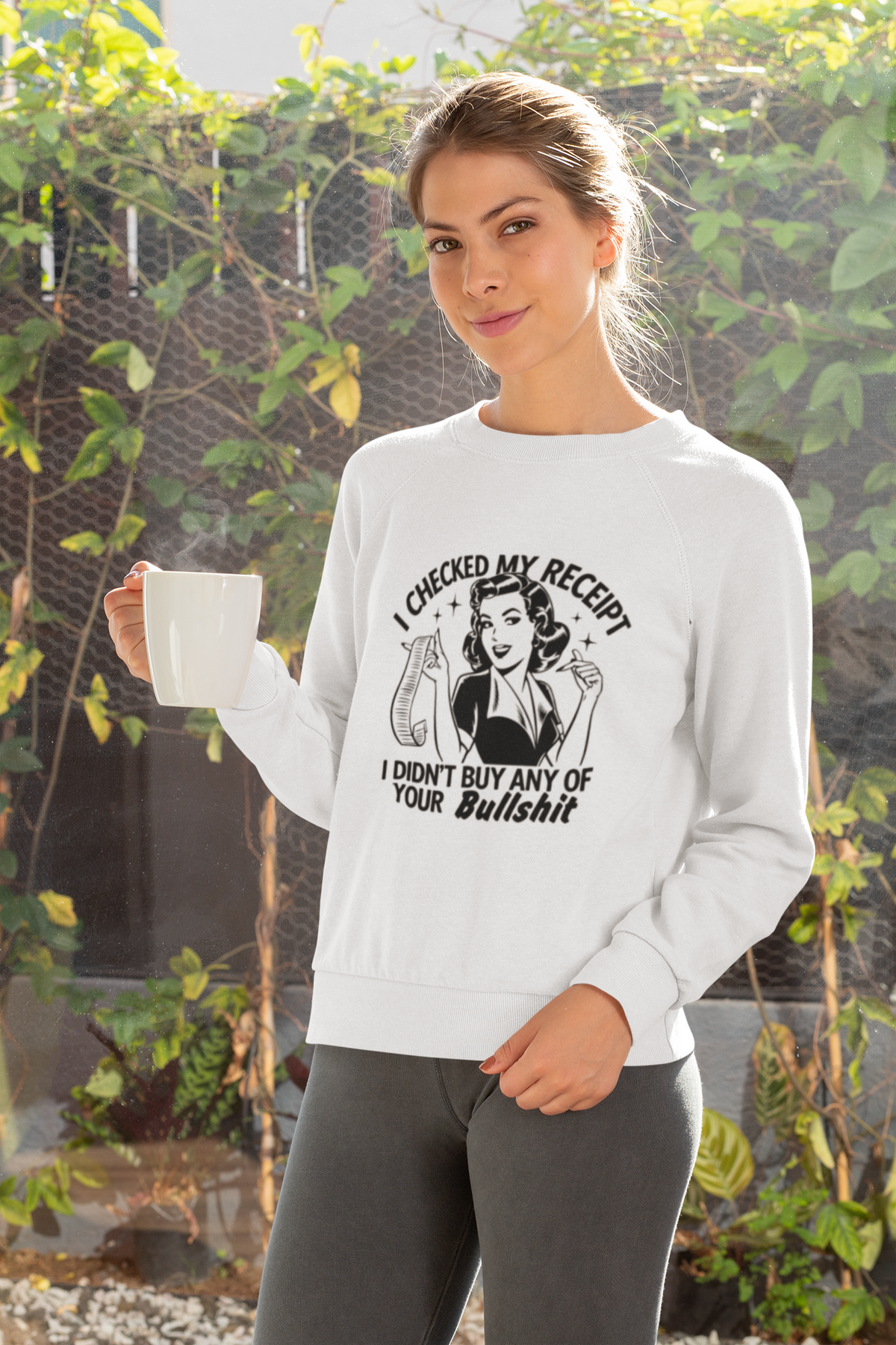 I Checked My Receipt and I Didn't Buy Any Of Your Bullshit Tshirt/Sweatshirt!