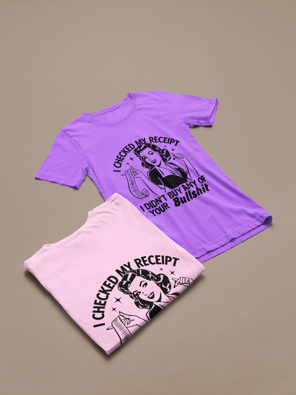 I Checked My Receipt and I Didn't Buy Any Of Your Bullshit Tshirt/Sweatshirt!