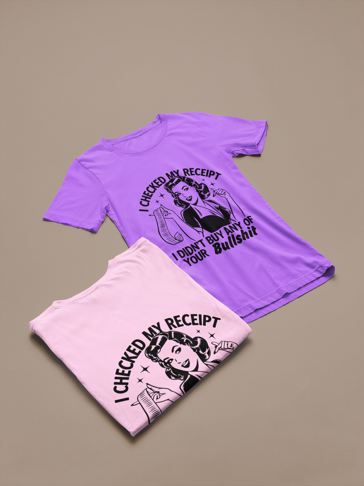 I Checked My Receipt and I Didn't Buy Any Of Your Bullshit Tshirt/Sweatshirt!