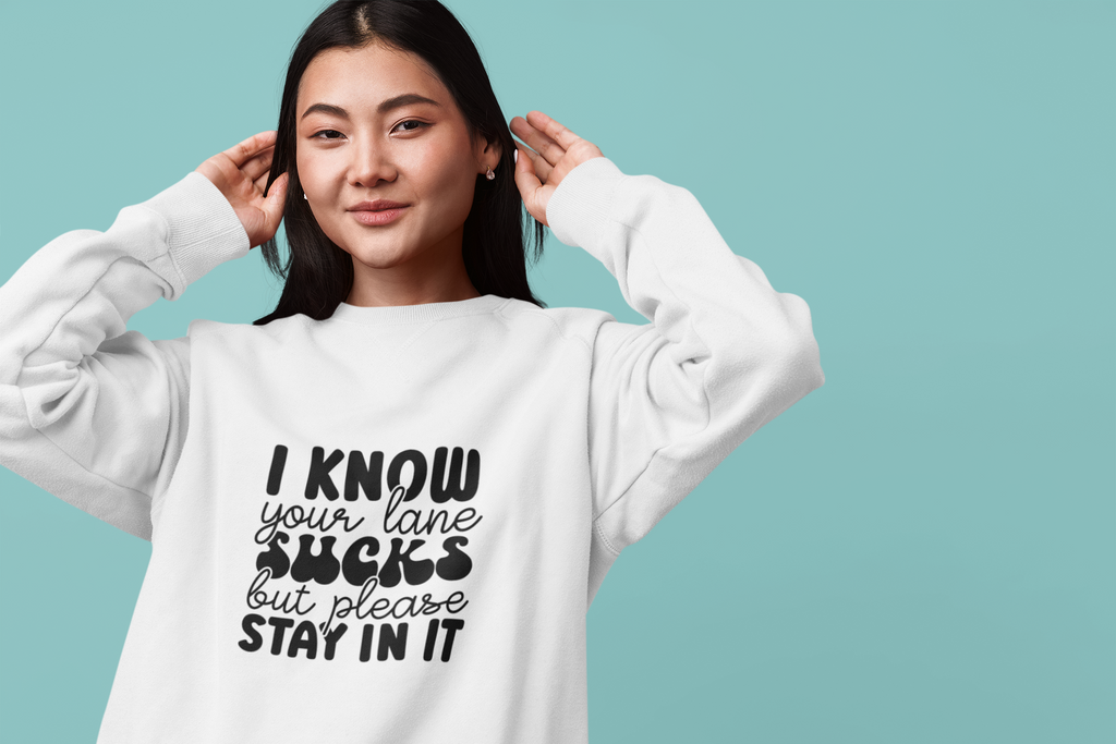 I Know Your Lane Sucks But Please Stay In It Tshirt/Sweatshirt!