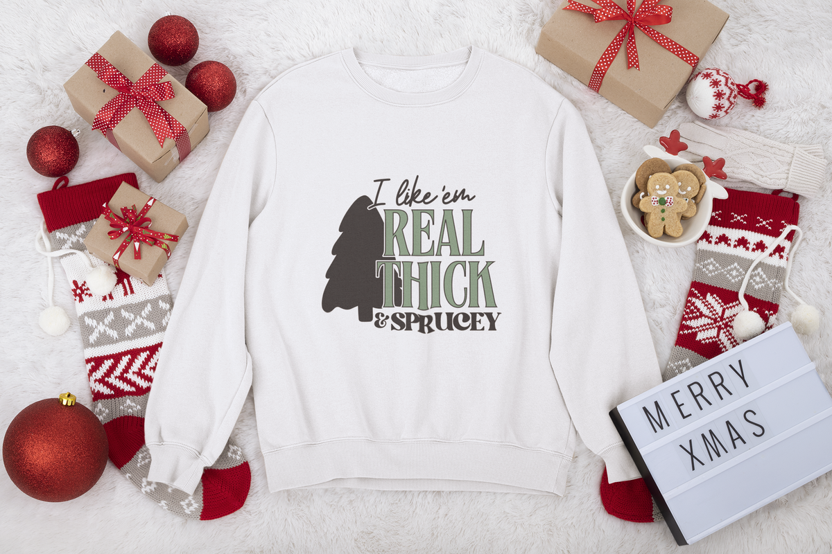 I Like Em' Real Thick and Sprucey Tshirt/Sweatshirt!