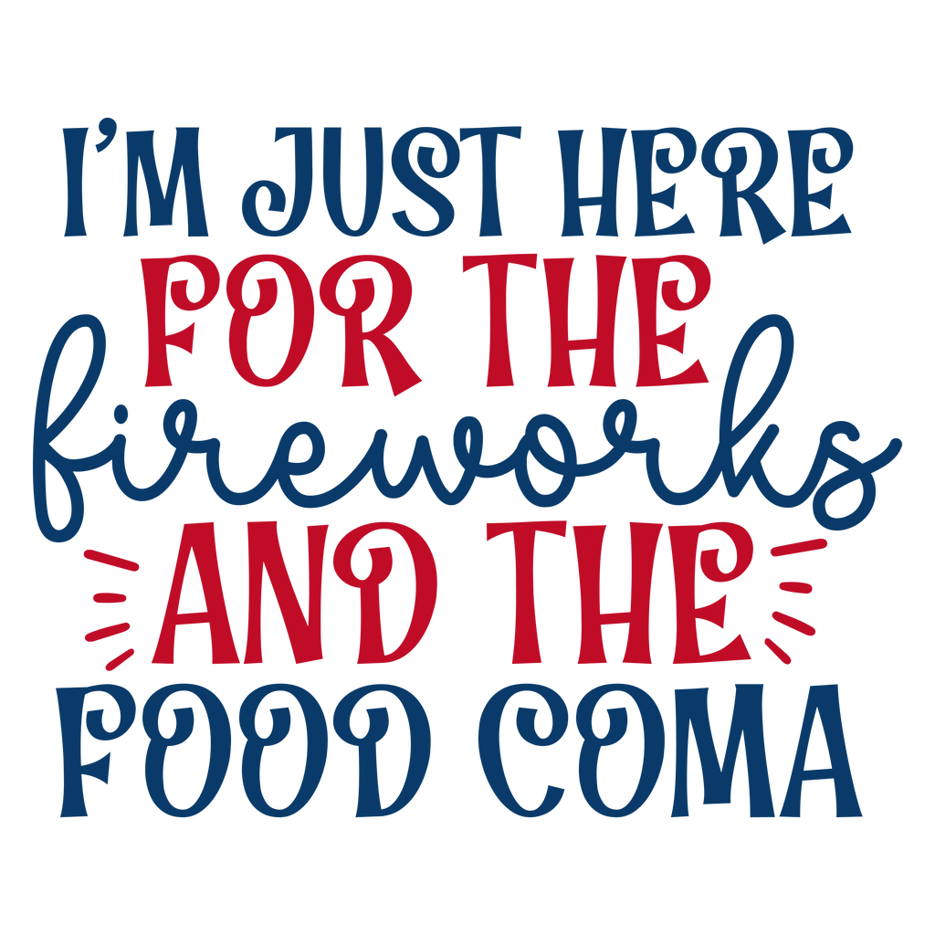 I Am Just Here For The Fireworks & Food Coma Tshirt/Sweatshirt!