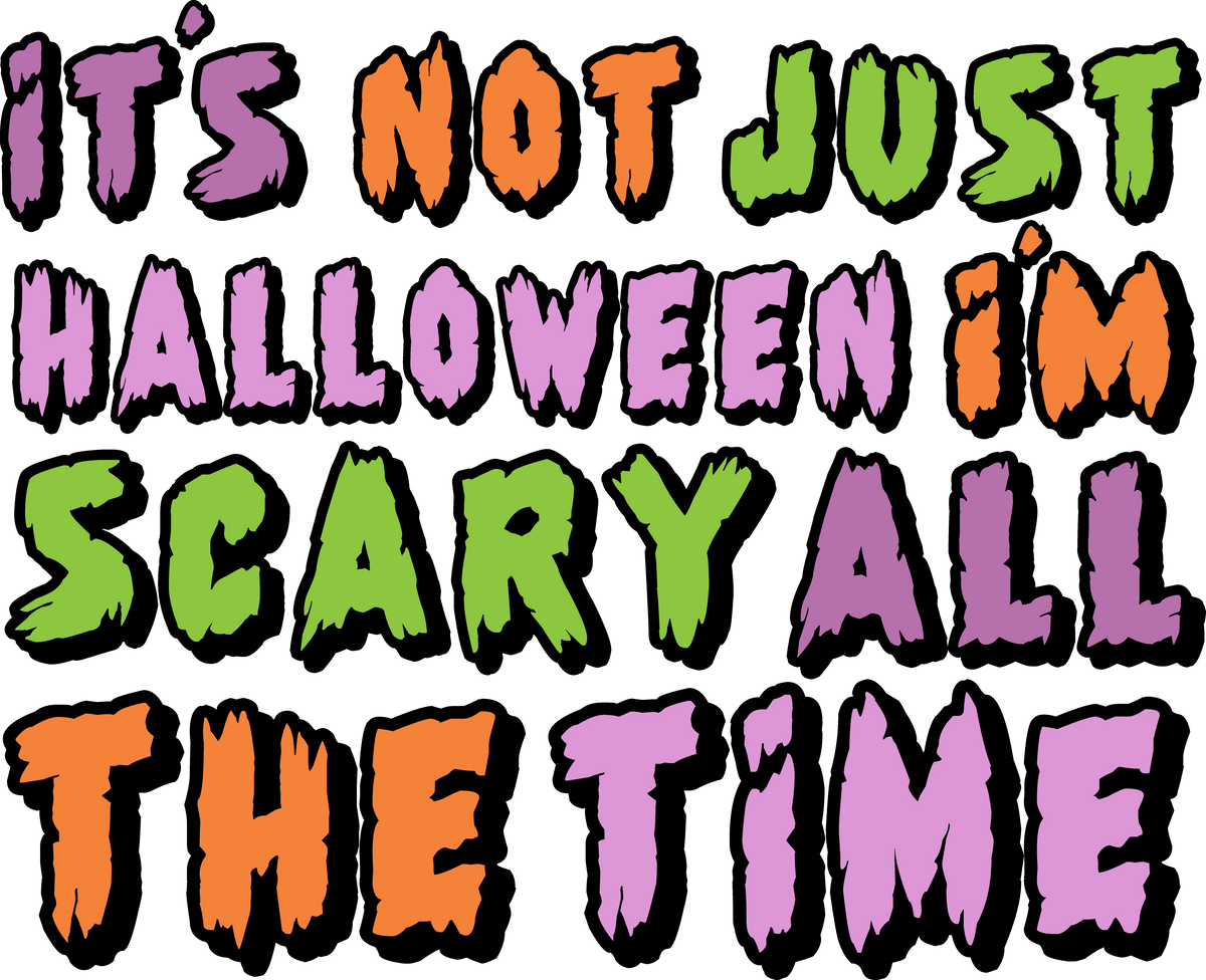 It's Not Just Halloween I'm Scary All The Time Tshirt/Sweatshirt