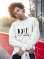 Nope Not Today Sweatshirt!