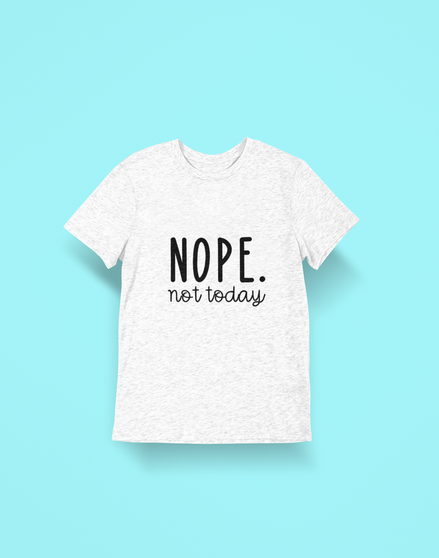 Nope Not Today Tshirt!