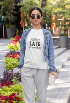 Probably Late For Something Tshirt/Sweatshirt!