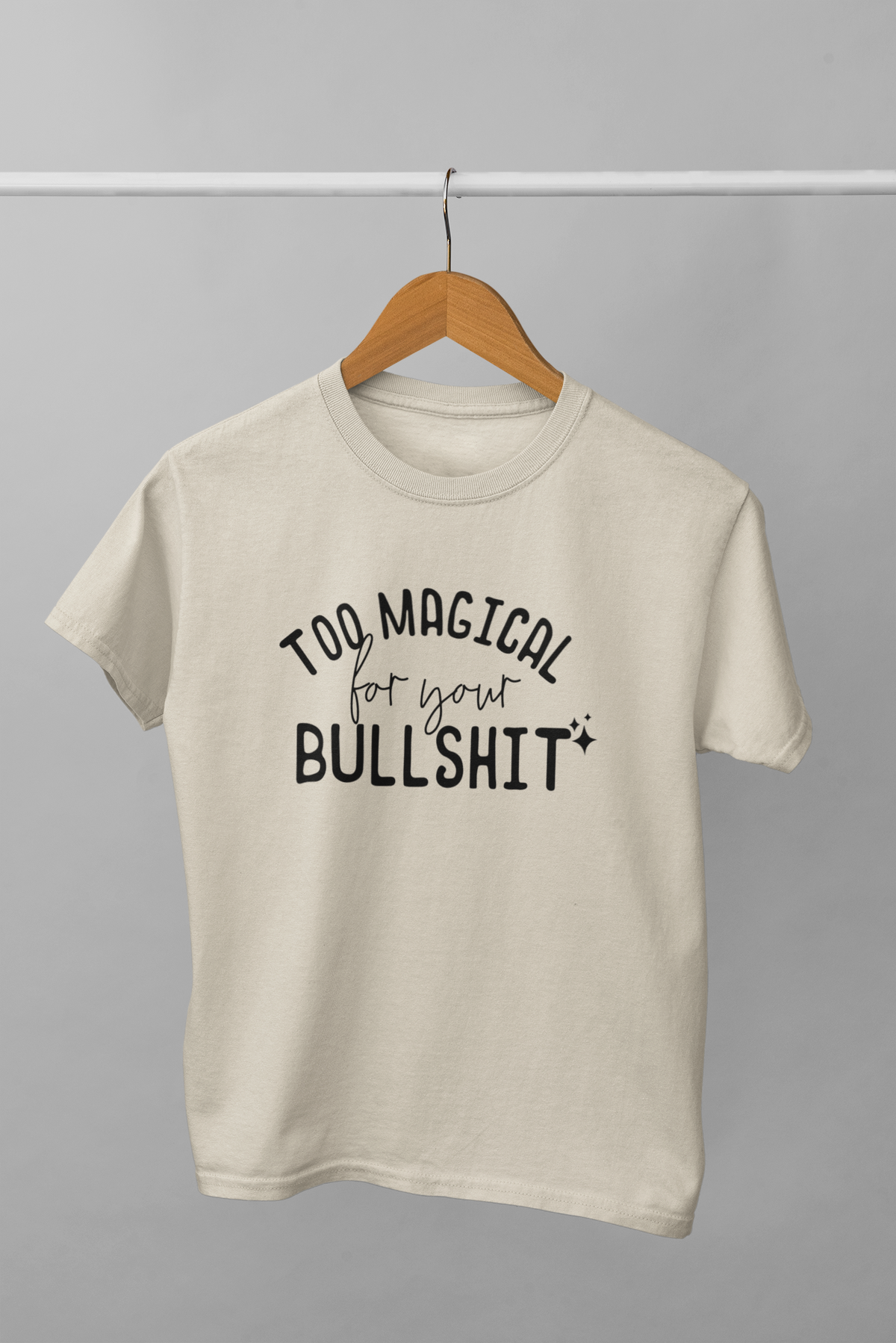 Too Magical For Your Bullsh*t Tshirt/Sweatshirt!