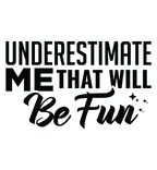 Underestimate Me, That Will Be Fun Tshirt!