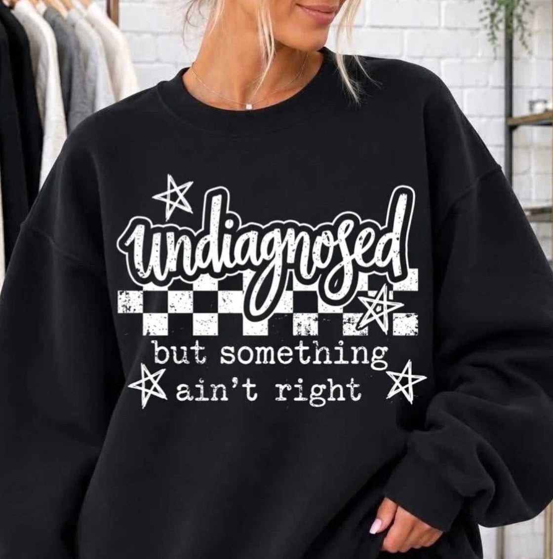 Undiagnosed But Something Ain't Right Tshirt/Sweatshirt