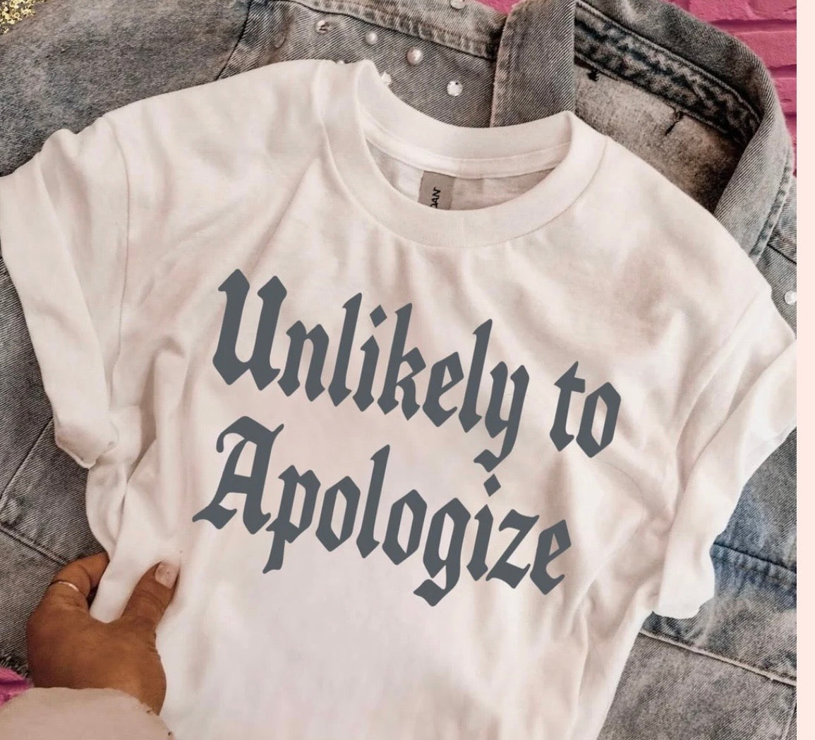 Unlikely To Apologize  Tshirt/Sweatshirt