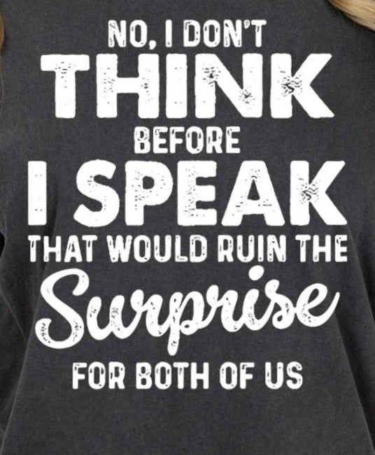 No I Don't Think Before I Speak That Would Ruin The Surprise For Both Of Us Tshirt/Sweatshirt!