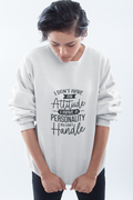 I Don't Have An Attitude I Have A Personality You Can't Handle Sweatshirt!