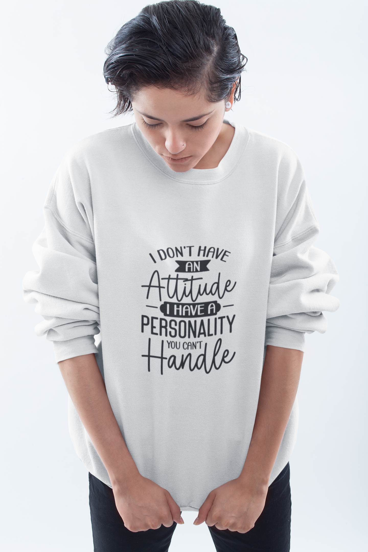 I Don't Have An Attitude I Have A Personality You Can't Handle Sweatshirt!