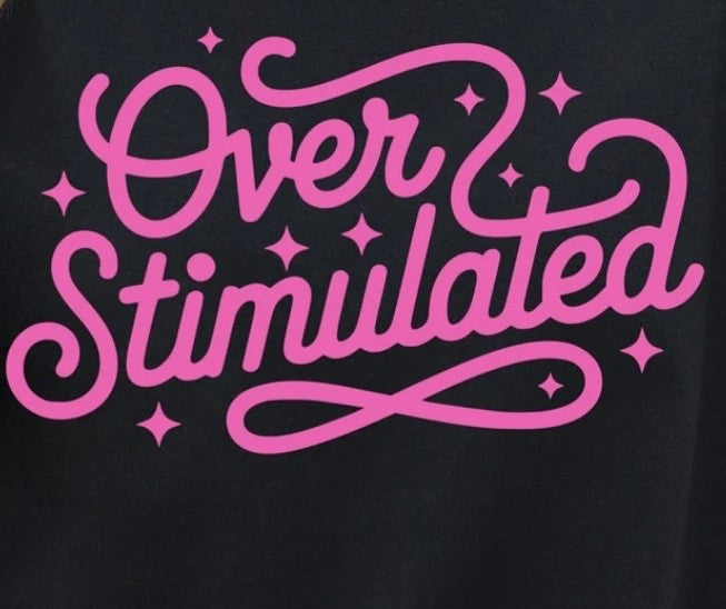 Overstimulated Tshirt/Sweatshirt!